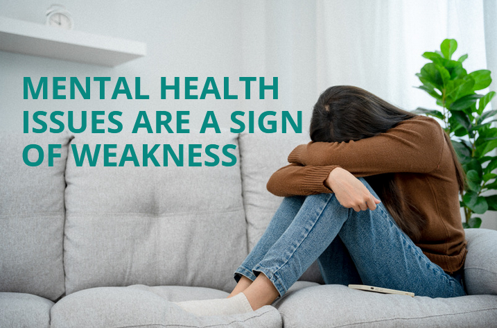 mental health issues are a sign of weakness